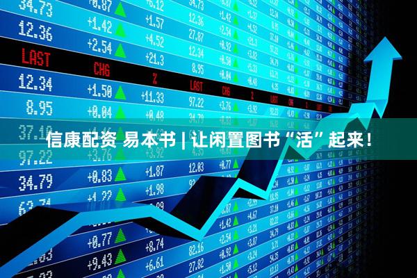 信康配资 易本书 | 让闲置图书“活”起来！