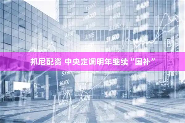 邦尼配资 中央定调明年继续“国补”