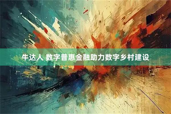 牛达人 数字普惠金融助力数字乡村建设
